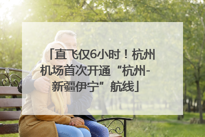 直飞仅6小时！杭州机场首次开通“杭州-新疆伊宁”航线